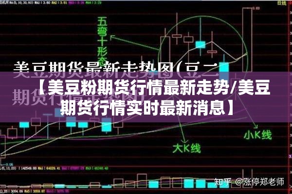 【美豆粉期货行情最新走势/美豆期货行情实时最新消息】 【美豆粉期货行情最新走势/美豆期货行情实时最新消息】