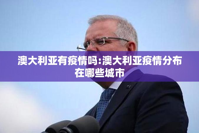 澳大利亚有疫情吗:澳大利亚疫情分布在哪些城市