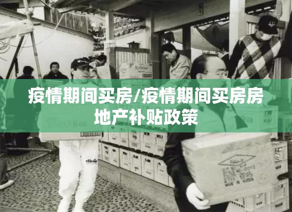 疫情期间买房/疫情期间买房房地产补贴政策 疫情期间买房/疫情期间买房房地产补贴政策