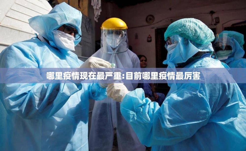 哪里疫情现在最严重:目前哪里疫情最厉害 哪里疫情现在最严重:目前哪里疫情最厉害