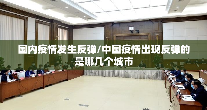 国内疫情发生反弹/中国疫情出现反弹的是哪几个城市 国内疫情发生反弹/中国疫情出现反弹的是哪几个城市