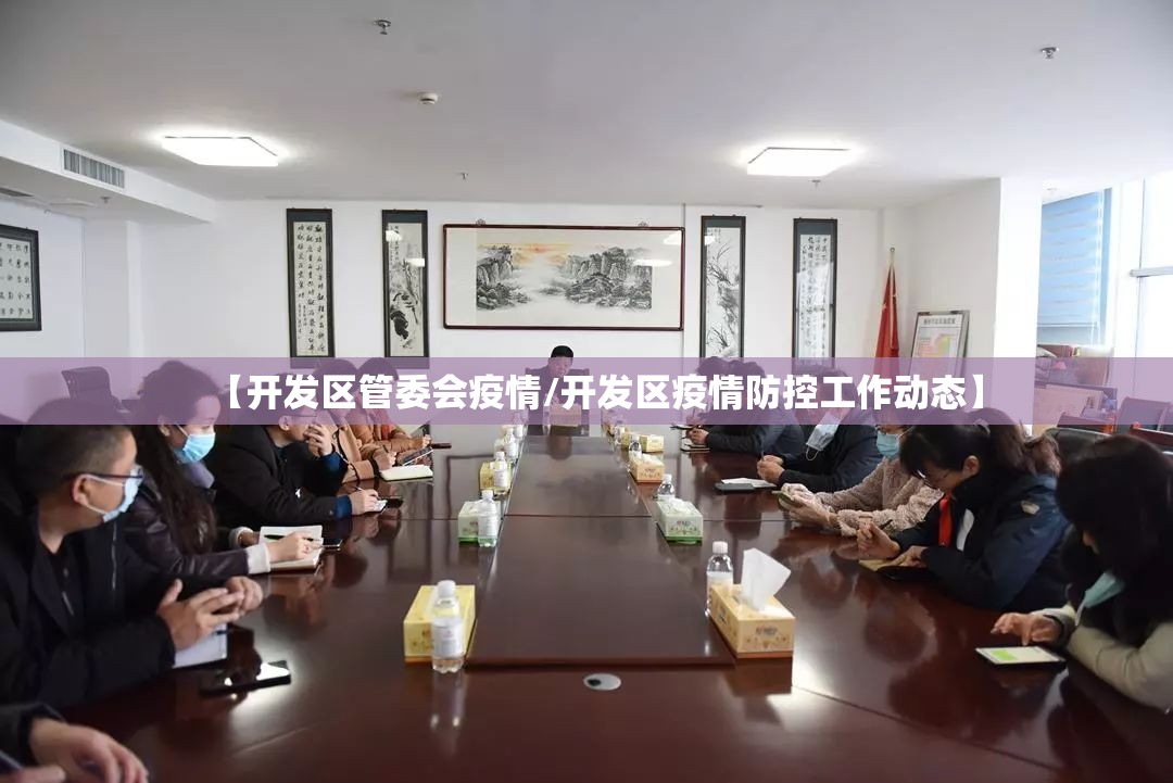 【开发区管委会疫情/开发区疫情防控工作动态】