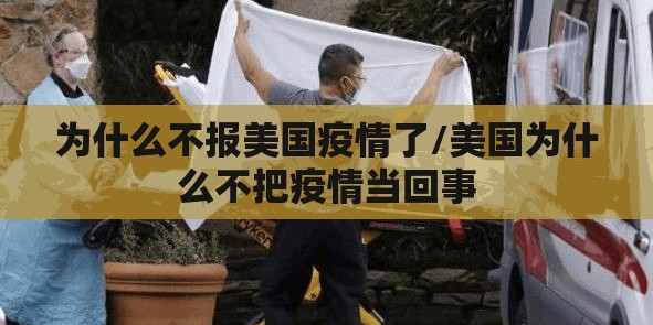 为什么不报美国疫情了/美国为什么不把疫情当回事 为什么不报美国疫情了/美国为什么不把疫情当回事
