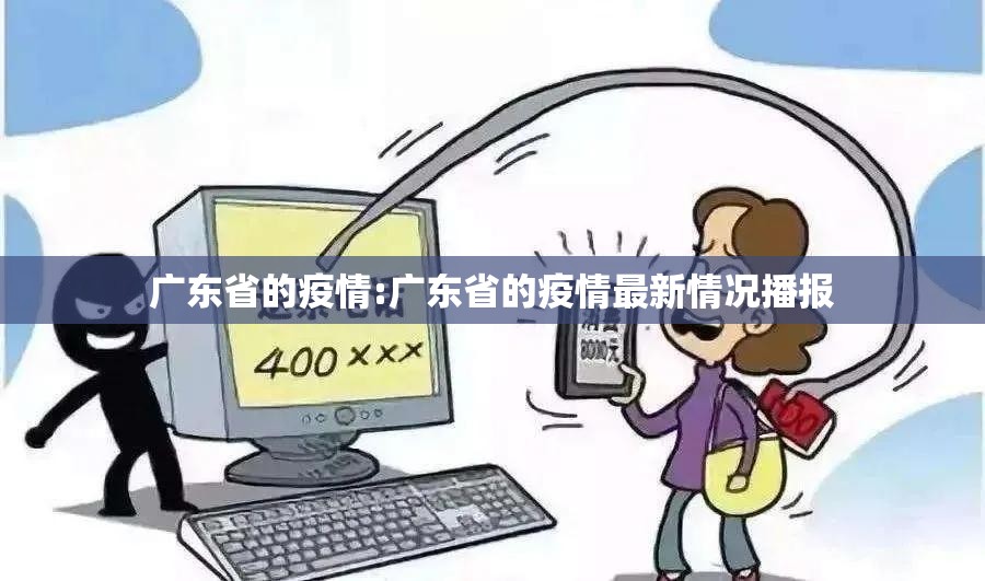 广东省的疫情:广东省的疫情最新情况播报 广东省的疫情:广东省的疫情最新情况播报