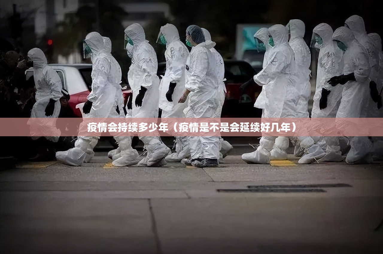 疫情会持续多少年（疫情是不是会延续好几年）