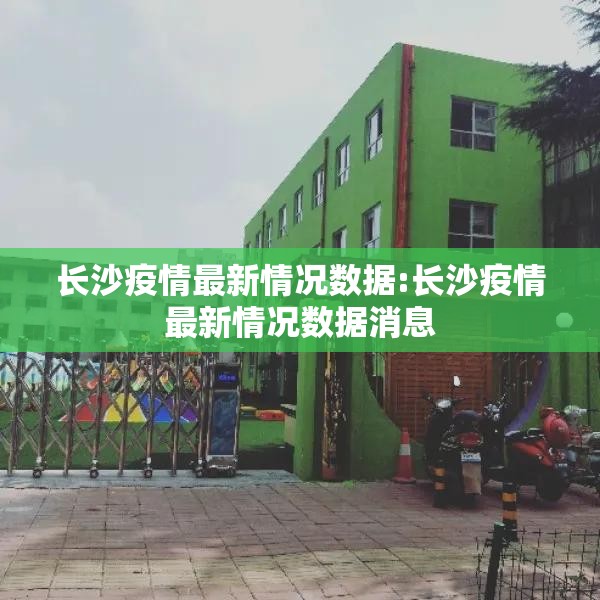 长沙疫情最新情况数据:长沙疫情最新情况数据消息
