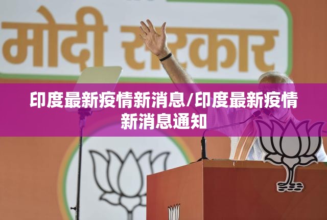 印度最新疫情新消息/印度最新疫情新消息通知 印度最新疫情新消息/印度最新疫情新消息通知