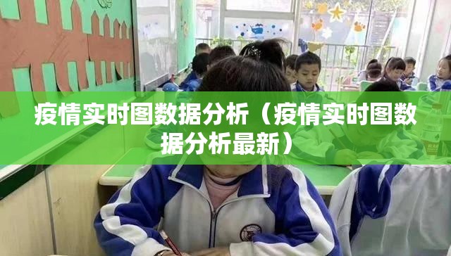 疫情实时图数据分析(疫情实时图数据分析最新) 疫情实时图数据分析(疫情实时图数据分析最新)