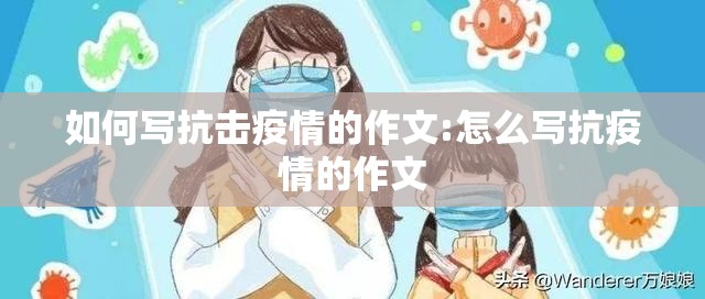 如何写抗击疫情的作文:怎么写抗疫情的作文
