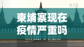 柬埔寨现在疫情严重吗/柬埔寨现在疫情什么情况