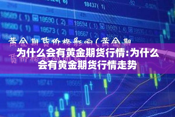 为什么会有黄金期货行情:为什么会有黄金期货行情走势 为什么会有黄金期货行情:为什么会有黄金期货行情走势