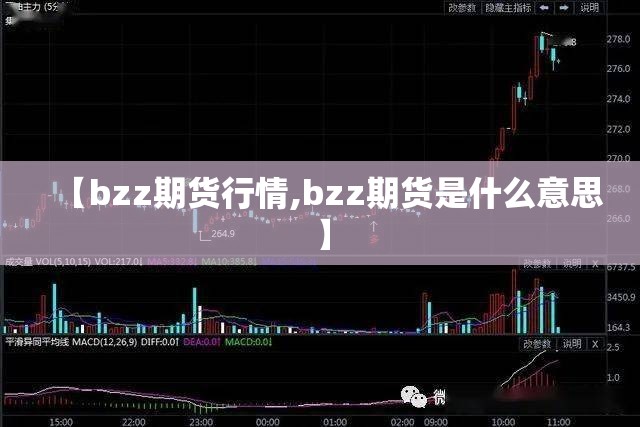 【bzz期货行情,bzz期货是什么意思】 【bzz期货行情,bzz期货是什么意思】