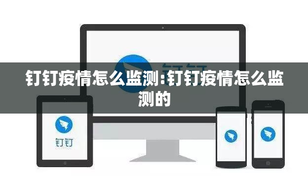钉钉疫情怎么监测:钉钉疫情怎么监测的 钉钉疫情怎么监测:钉钉疫情怎么监测的