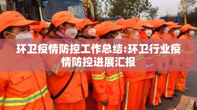 环卫疫情防控工作总结:环卫行业疫情防控进展汇报 环卫疫情防控工作总结:环卫行业疫情防控进展汇报