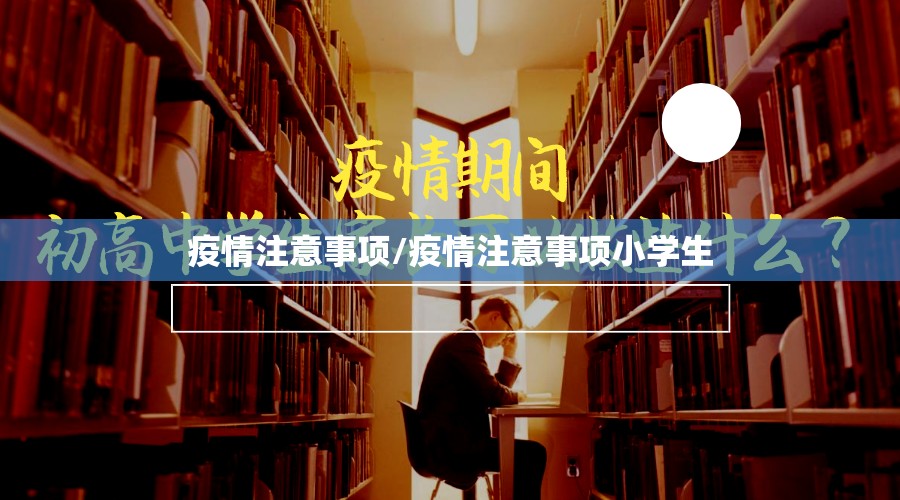 疫情注意事项/疫情注意事项小学生 疫情注意事项/疫情注意事项小学生