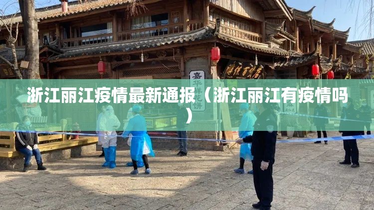 浙江丽江疫情最新通报(浙江丽江有疫情吗) 浙江丽江疫情最新通报(浙江丽江有疫情吗)