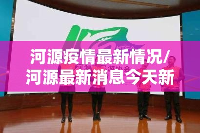 河源疫情最新情况/河源最新消息今天新增病例 河源疫情最新情况/河源最新消息今天新增病例