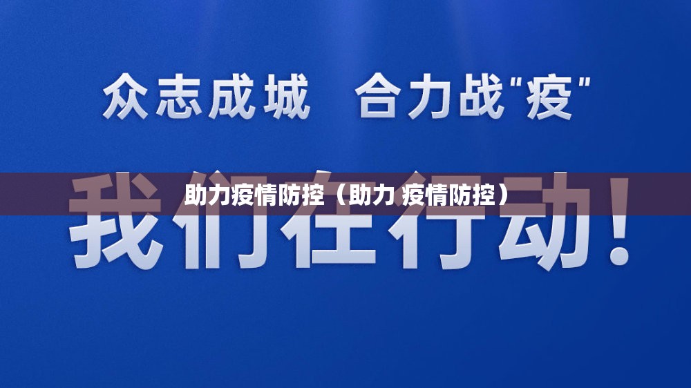 助力疫情防控（助力 疫情防控）