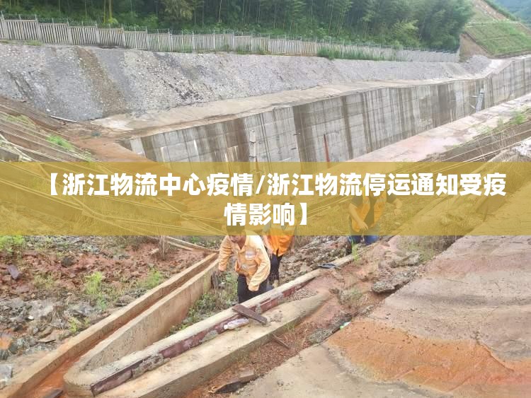 【浙江物流中心疫情/浙江物流停运通知受疫情影响】 【浙江物流中心疫情/浙江物流停运通知受疫情影响】