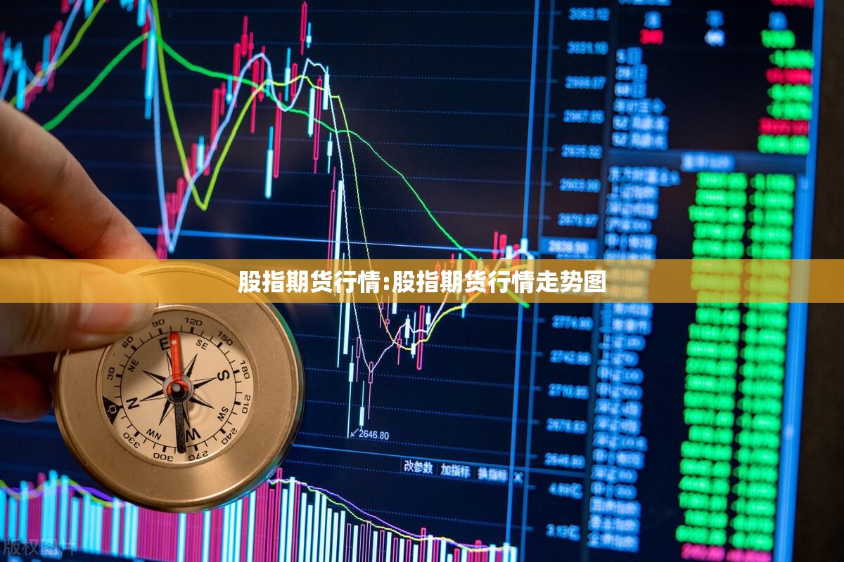 股指期货行情:股指期货行情走势图 股指期货行情:股指期货行情走势图