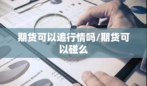 期货可以追行情吗/期货可以碰么 期货可以追行情吗/期货可以碰么