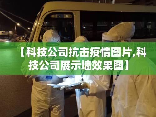 【科技公司抗击疫情图片,科技公司展示墙效果图】