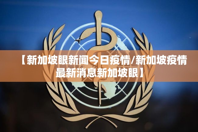 【新加坡眼新闻今日疫情/新加坡疫情最新消息新加坡眼】