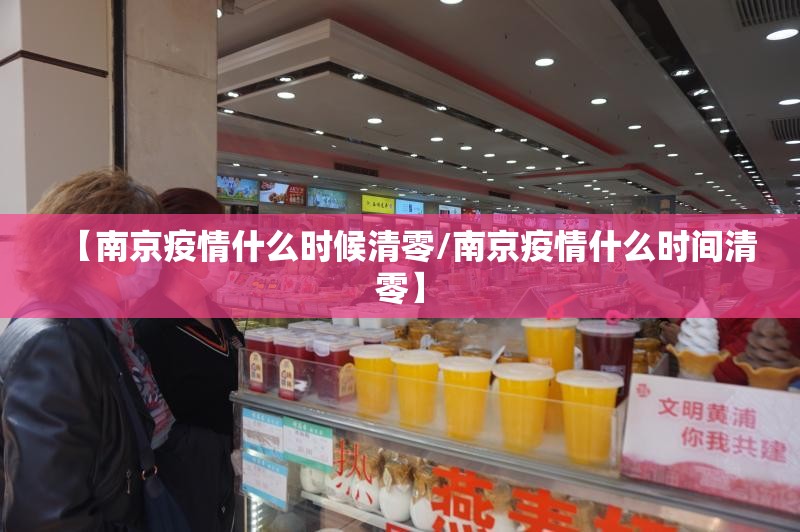 【南京疫情什么时候清零/南京疫情什么时间清零】