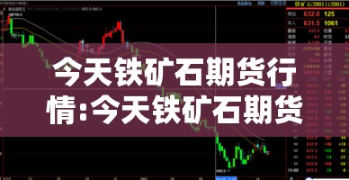 今天铁矿石期货行情:今天铁矿石期货行情走势