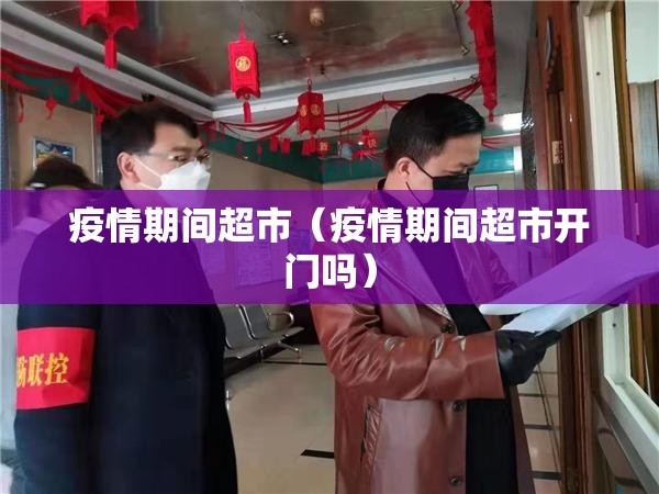 疫情期间超市（疫情期间超市开门吗）