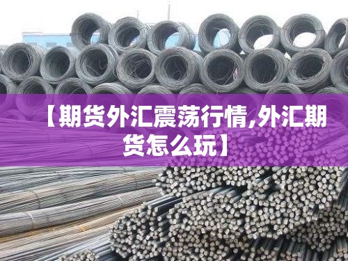 【期货外汇震荡行情,外汇期货怎么玩】