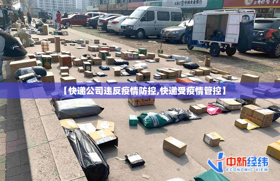 【快递公司违反疫情防控,快递受疫情管控】 【快递公司违反疫情防控,快递受疫情管控】