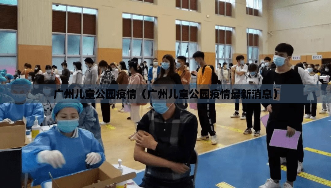 广州儿童公园疫情(广州儿童公园疫情最新消息) 广州儿童公园疫情(广州儿童公园疫情最新消息)