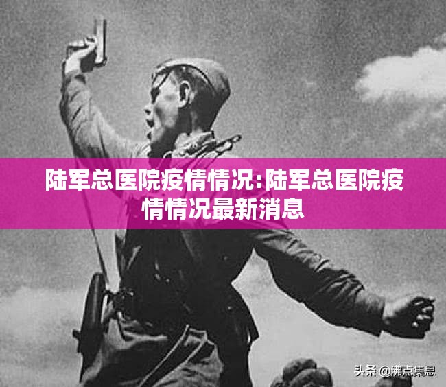 陆军总医院疫情情况:陆军总医院疫情情况最新消息