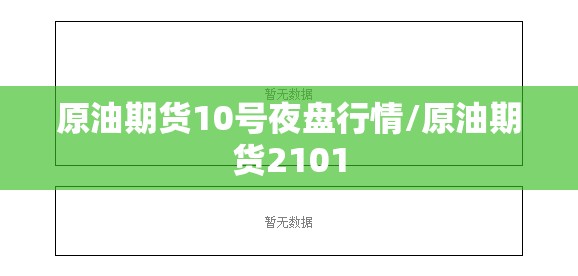 原油期货10号夜盘行情/原油期货2101