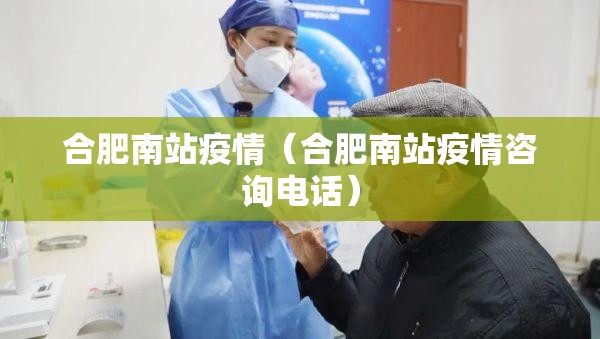 合肥南站疫情（合肥南站疫情咨询电话）