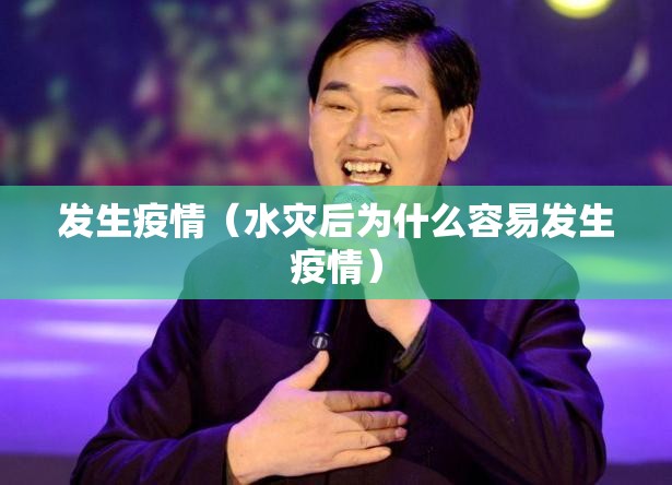 发生疫情(水灾后为什么容易发生疫情) 发生疫情(水灾后为什么容易发生疫情)