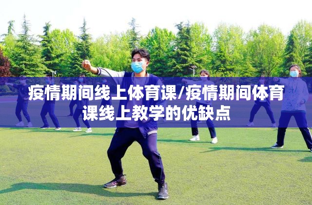 疫情期间线上体育课/疫情期间体育课线上教学的优缺点 疫情期间线上体育课/疫情期间体育课线上教学的优缺点