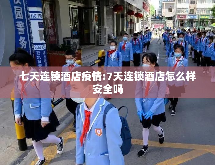 七天连锁酒店疫情:7天连锁酒店怎么样安全吗