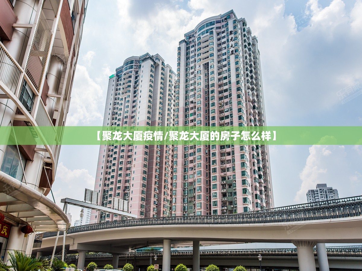 【聚龙大厦疫情/聚龙大厦的房子怎么样】 【聚龙大厦疫情/聚龙大厦的房子怎么样】