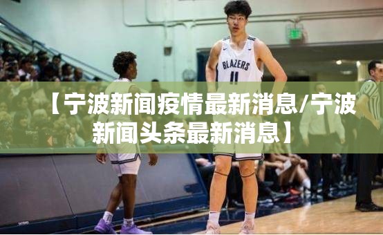 【宁波新闻疫情最新消息/宁波新闻头条最新消息】