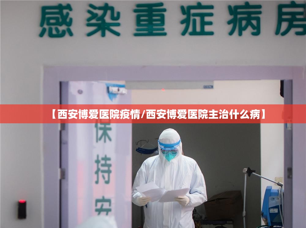 【西安博爱医院疫情/西安博爱医院主治什么病】 【西安博爱医院疫情/西安博爱医院主治什么病】