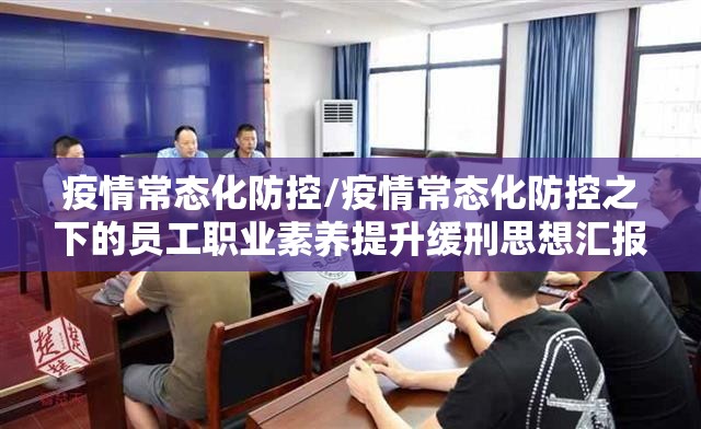 疫情常态化防控/疫情常态化防控之下的员工职业素养提升缓刑思想汇报
