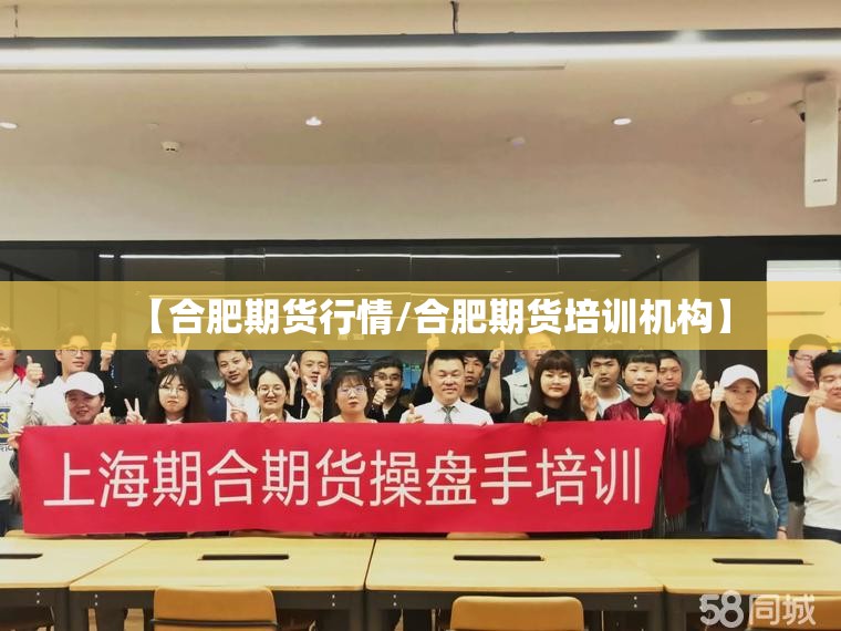 【合肥期货行情/合肥期货培训机构】