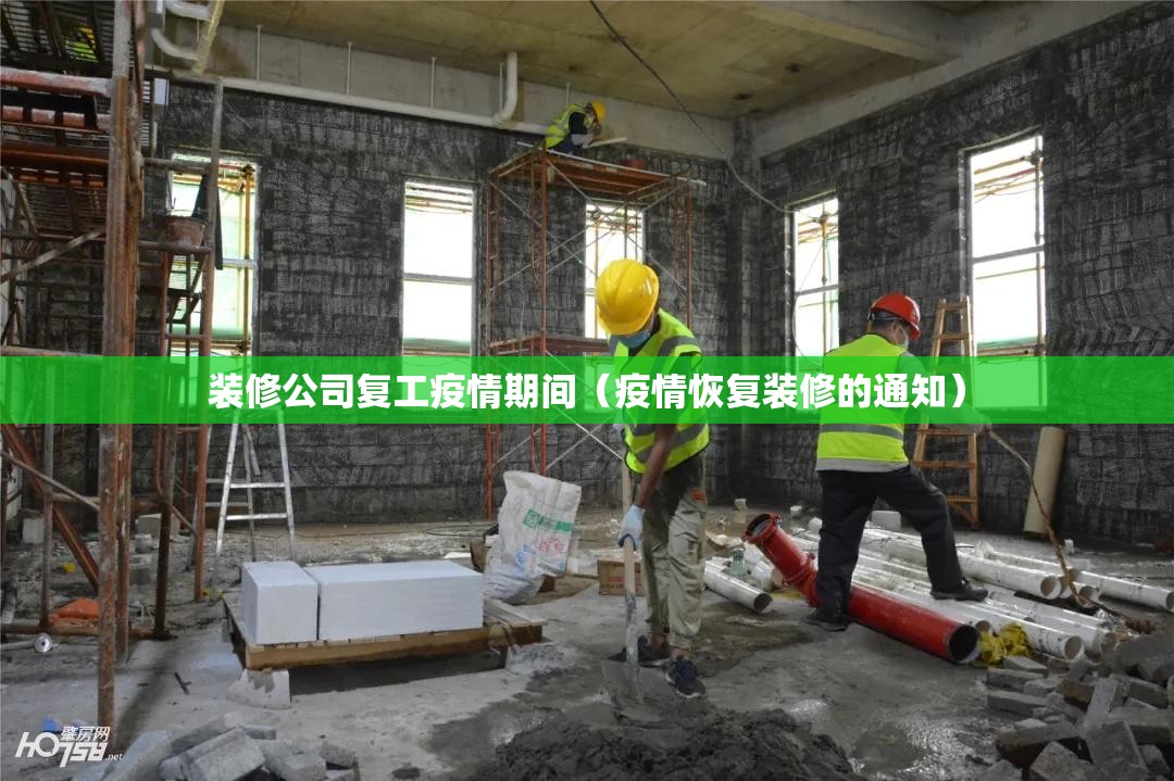 装修公司复工疫情期间（疫情恢复装修的通知）