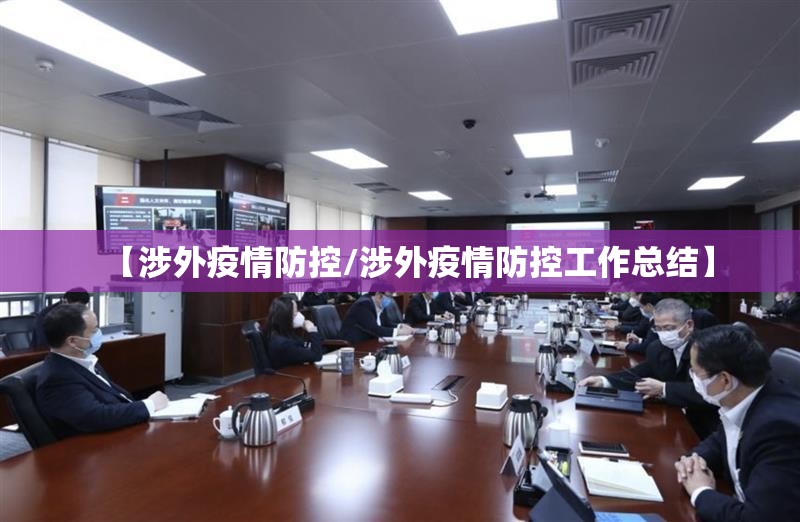 【涉外疫情防控/涉外疫情防控工作总结】 【涉外疫情防控/涉外疫情防控工作总结】