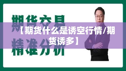 【期货什么是诱空行情/期货诱多】