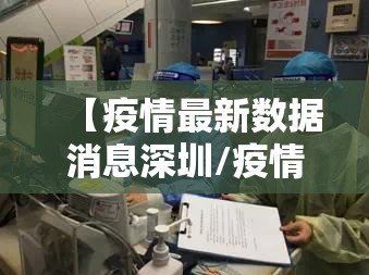 【疫情最新数据消息深圳/疫情最新情况深圳】 【疫情最新数据消息深圳/疫情最新情况深圳】