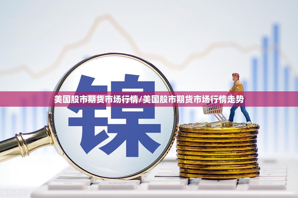 美国股市期货市场行情/美国股市期货市场行情走势