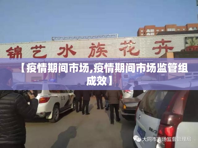 【疫情期间市场,疫情期间市场监管组成效】